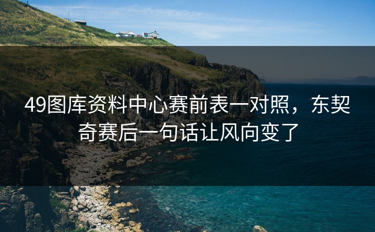 49图库资料中心赛前表一对照，东契奇赛后一句话让风向变了