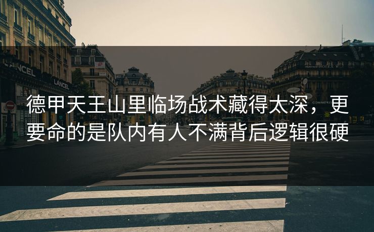 德甲天王山里临场战术藏得太深,更要命的是队内有人不满背后逻辑很硬 德甲天王山里临场战术藏得太深,更要命的是队内有人不满背后逻辑很硬